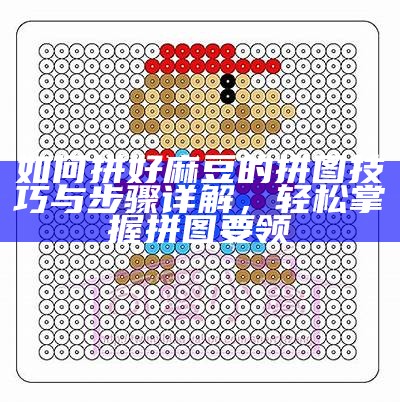 如何拼好麻豆的拼图技巧与步骤详解，轻松掌握拼图要领